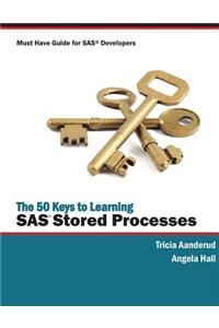 The 50 Keys to Learning SAS Stored Processes: Must Have Guide for SAS Developers