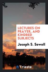 Lectures on Prayer, and Kindred Subjects