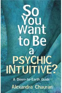 So You Want to Be a Psychic Intuitive?