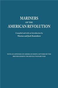 Mariners of the American Revolution. with an Appendix of American Ships Captured by the British During the Revolutionary War