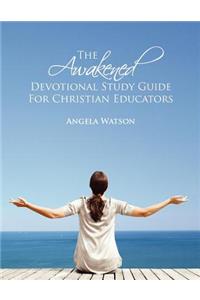 The Awakened Devotional Study Guide for Christian Educators