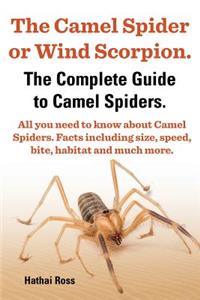 The Camel Spider or Wind Scorpion, The Complete Guide to Camel Spiders.