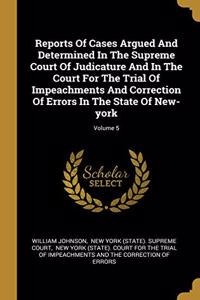 Reports Of Cases Argued And Determined In The Supreme Court Of Judicature And In The Court For The Trial Of Impeachments And Correction Of Errors In The State Of New-york; Volume 5