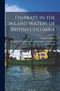 Fishways in the Inland Waters of British Columbia [microform]