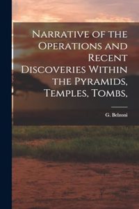 Narrative of the Operations and Recent Discoveries Within the Pyramids, Temples, Tombs,
