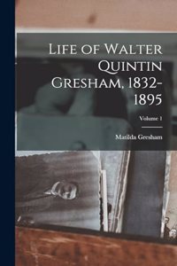 Life of Walter Quintin Gresham, 1832-1895; Volume 1