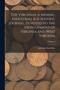 Virginias, a Mining, Industrial & Scientific Journal, Devoted to the Development of Virginia and West Virginia; Volume 5
