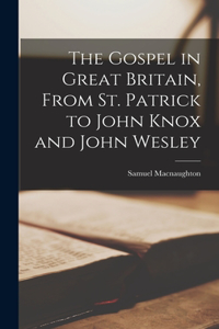 Gospel in Great Britain, From St. Patrick to John Knox and John Wesley