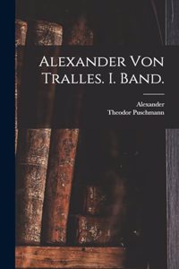 Alexander von Tralles. I. Band.
