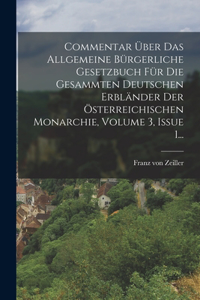 Commentar Über Das Allgemeine Bürgerliche Gesetzbuch Für Die Gesammten Deutschen Erbländer Der Österreichischen Monarchie, Volume 3, Issue 1...