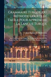 Grammaire Turque, Ou Méthode Courte Et Facile Pour Apprendre La Langue Turque