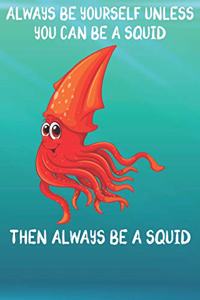 Always Be Yourself Unless You Can Be A Squids Then Always Be A Squids