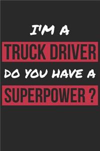 Truck Driver Notebook - I'm A Truck Driver Do You Have A Superpower? - Funny Gift for Truck Driver - Truck Driver Journal