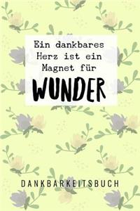 Ein Dankbares Herz Ist Ein Magnet Für Wunder: A5 Notizbuch Blanko - Geschenk für Erwachsene - Dankbarkeitstagebuch - Achtsamkeit - Tagebuch - Journal