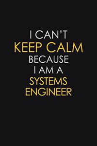 I Can't Keep Calm Because I Am A Systems Engineer