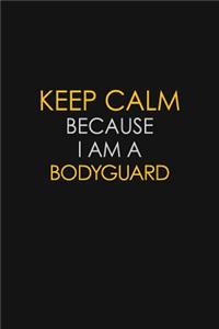 Keep Calm Because I Am A Bodyguard