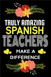 Truly Amazing Spanish Teachers Make A difference: Lined Appreciation Notebook for Teachers, Back to School Teacher Appreciation Gift, 6x9 120 Pages Notebook (Gift for Teachers)