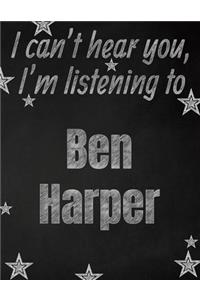 I can't hear you, I'm listening to Ben Harper creative writing lined notebook