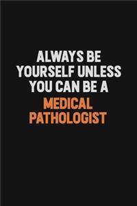 Always Be Yourself Unless You Can Be A Medical Pathologist
