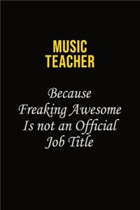 music teacher Because Freaking Awesome Is Not An Official Job Title