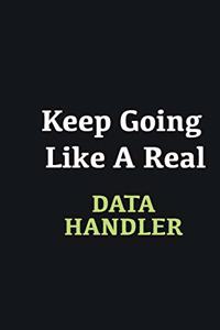 Keep Going Like a Real Data handler