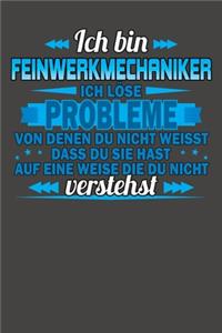 Ich bin Feinwerkmechaniker Ich löse Probleme von denen du nicht weisst dass du sie hast auf eine Weise die du nicht verstehst