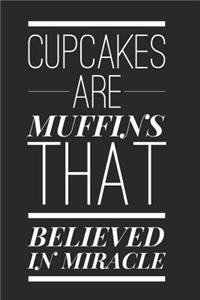 Cupcakes Are Muffins That Believed in Miracle