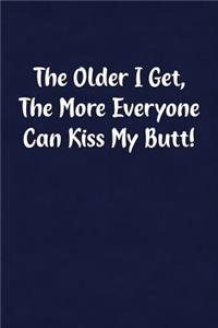 The Older I Get, the More Everyone Can Kiss My Butt!