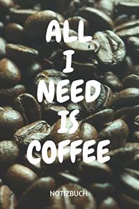 All I Need Is Coffee Notizbuch