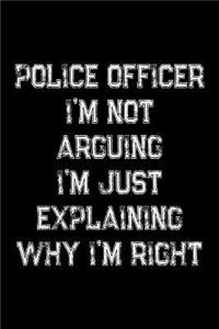 Police Officer I'm Not Arguing I'm Just Explaining Why I'm Right