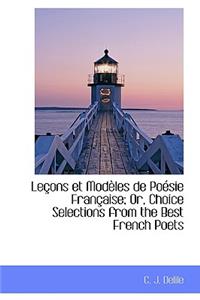 Le Ons Et Mod Les de Po Sie Fran Aise; Or, Choice Selections from the Best French Poets