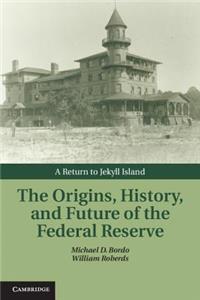 Origins, History, and Future of the Federal Reserve