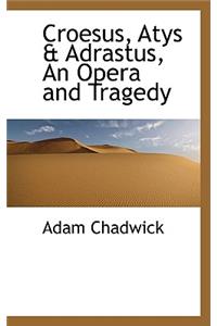 Croesus, Atys & Adrastus, an Opera and Tragedy