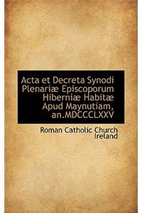 ACTA Et Decreta Synodi Plenariæ Episcoporum Hiberniæ Habitæ Apud Maynutiam, An.MDCCCLXXV