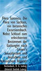 Flora Saxonica. Die Flora Von Sachsen, Ein Botanisches Excursionsbuch. Nebst Schlssel Zum Erleichter