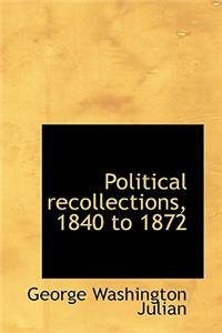 Political Recollections, 1840 to 1872