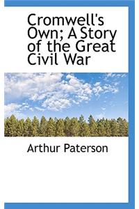 Cromwell's Own; A Story of the Great Civil War