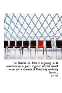 The Christian Life, from Its Beginning, to Its Consummation in Glory