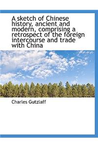 A Sketch of Chinese History, Ancient and Modern, Comprising a Retrospect of the Foreign Intercourse
