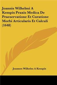 Joannis Wilhelmi A Kempis Praxis Medica De Praeservatione Et Curatione Morbi Articularis Et Calculi (1648)