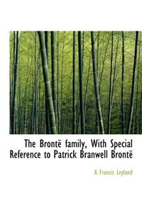 The Bronte Family, with Special Reference to Patrick Branwell Bronte