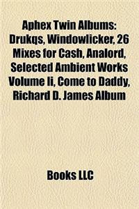 Aphex Twin Albums: Drukqs, Windowlicker, 26 Mixes for Cash, Analord, Selected Ambient Works Volume II, Come to Daddy, Richard D. James Al