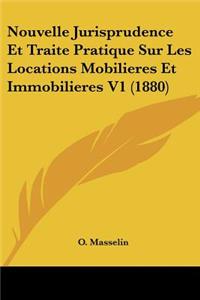 Nouvelle Jurisprudence Et Traite Pratique Sur Les Locations Mobilieres Et Immobilieres V1 (1880)
