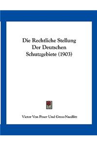 Die Rechtliche Stellung Der Deutschen Schutzgebiete (1903)
