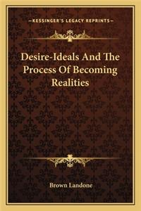 Desire-Ideals and the Process of Becoming Realities