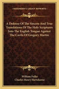 Defense of the Sincere and True Translations of the Holy Scriptures Into the English Tongue Against the Cavils of Gregory Martin