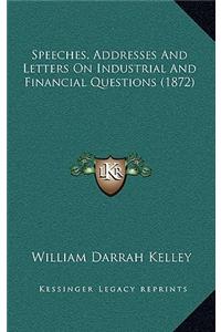 Speeches, Addresses and Letters on Industrial and Financial Questions (1872)
