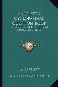 Bartlett's Cyclopaedial Question Book