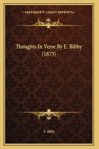 Thoughts In Verse By E. Bibby (1873)
