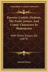 Darwin, Carlyle, Dickens, The Fools, Jesters, And Comic Characters In Shakespeare